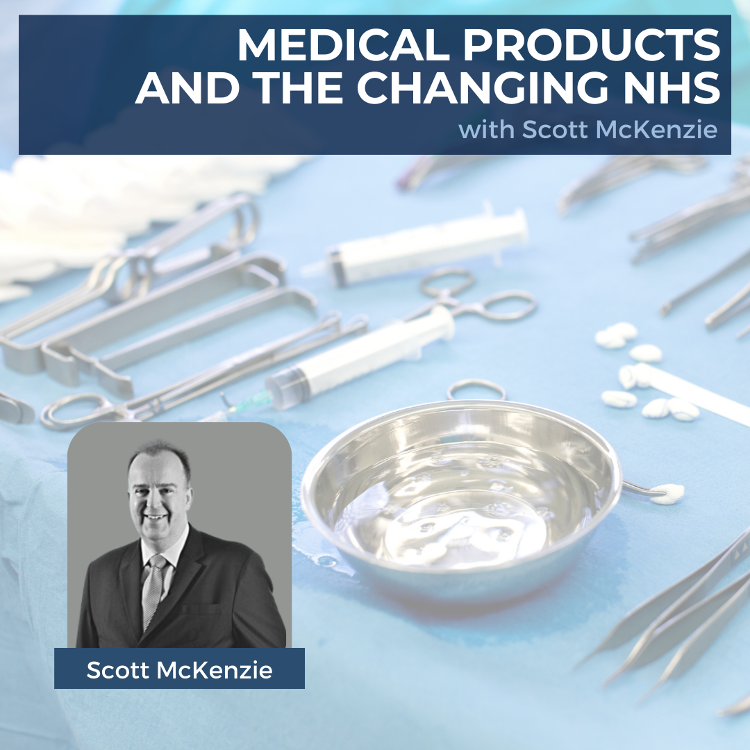 Medical Products and the Changing NHS with Scott McKenzie
