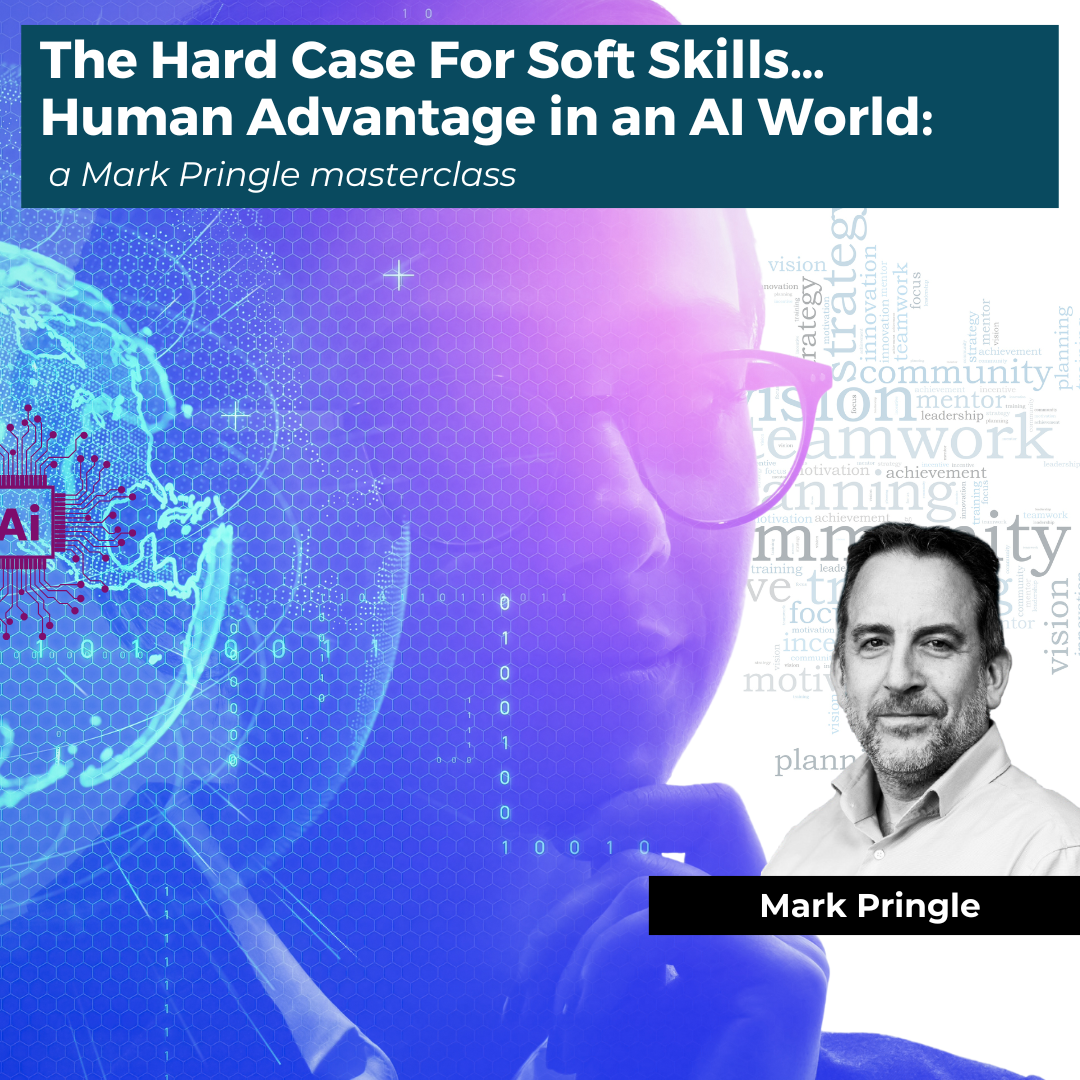 The Hard Case For Soft Skills… Human Advantage in an AI World: a Mark Pringle masterclass