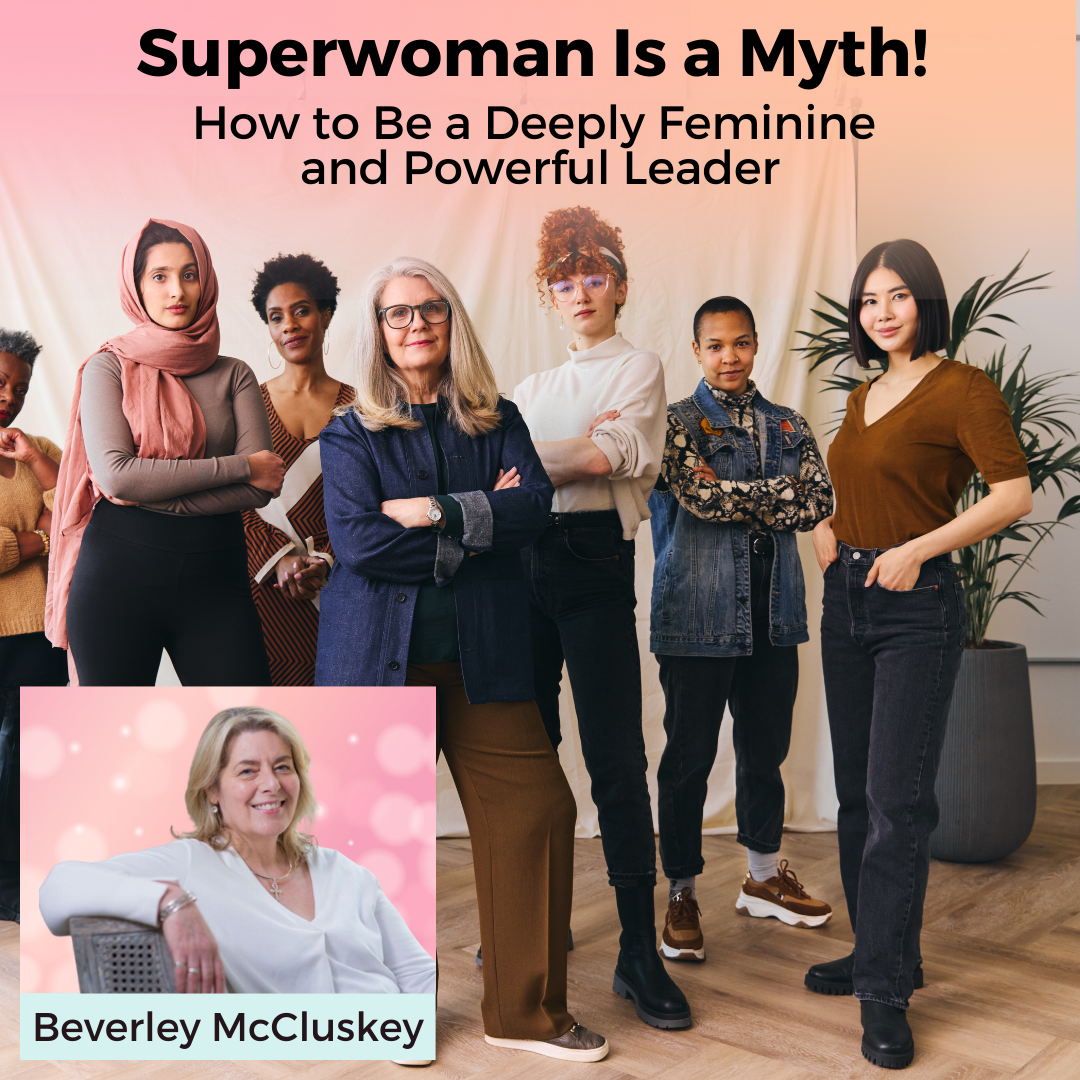 Superwoman Is a Myth! How to Be a Deeply Feminine and Powerful Leader